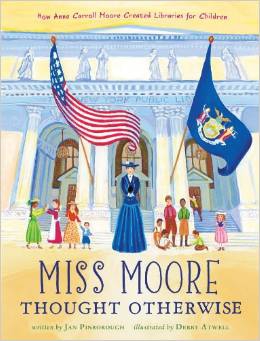 Miss Moore Thought Otherwise, How Anne Carroll Moore Created Libraries for Children