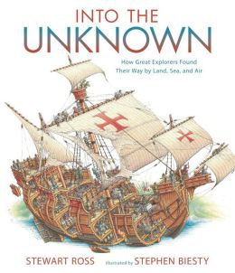 Into the Unknown: How Great Explorers Found Their Way by Land, Sea and Air